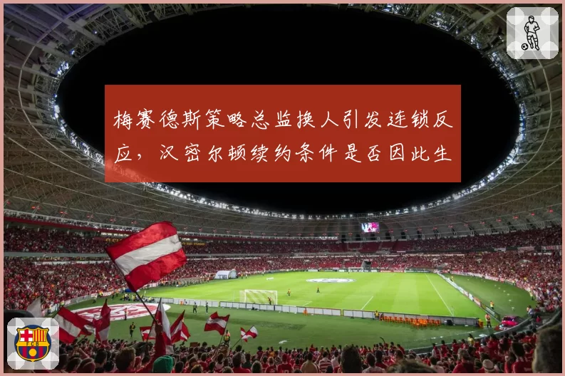 梅赛德斯策略总监换人引发连锁反应,汉密尔顿续约条件是否因此生变?