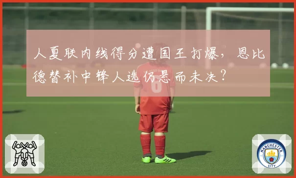 人夏联内线得分遭国王打爆，恩比德替补中锋人选仍悬而未决？